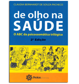 De Olho na Saúde – O ABC da Psicossomática Trilógica Cláudia Bernhardt de Souza Pacheco